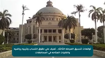 توقعات تنسيق المرحلة الثالثة.. تعرف على حقوق انتساب وتربية رياضية والكليات المتاحة في المحافظات